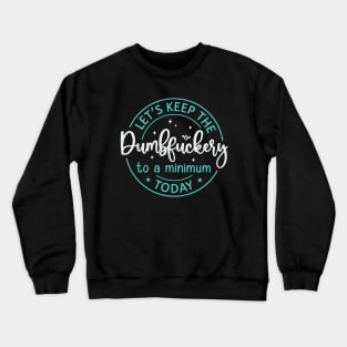 Let's Keep The Dumbfuckery To a Minimum Today Crewneck Sweatshirt